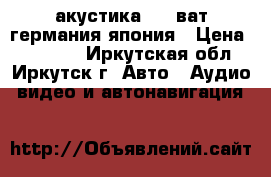акустика 2000ват германия-япония › Цена ­ 35 000 - Иркутская обл., Иркутск г. Авто » Аудио, видео и автонавигация   
